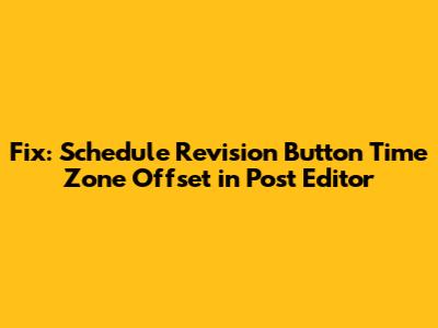 Fix: Schedule Revision Button Time Zone Offset in Post Editor