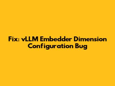 Fix: vLLM Embedder Dimension Configuration Bug
