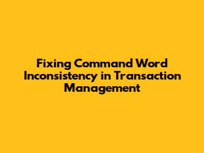 Fixing Command Word Inconsistency in Transaction Management