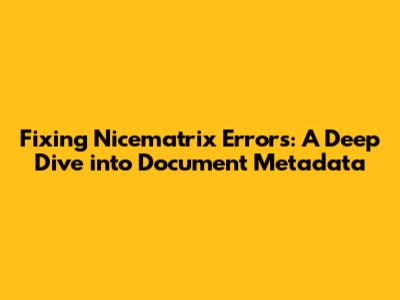 Fixing Nicematrix Errors: A Deep Dive into Document Metadata
