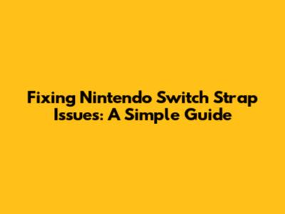 Fixing Nintendo Switch Strap Issues: A Simple Guide