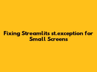 Fixing Streamlit's `st.exception` for Small Screens