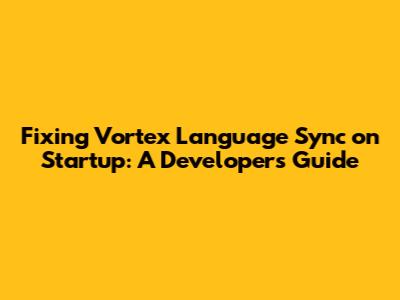 Fixing Vortex Language Sync on Startup: A Developer's Guide