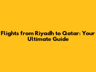 Flights from Riyadh to Qatar: Your Ultimate Guide