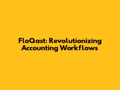 FloQast: Revolutionizing Accounting Workflows