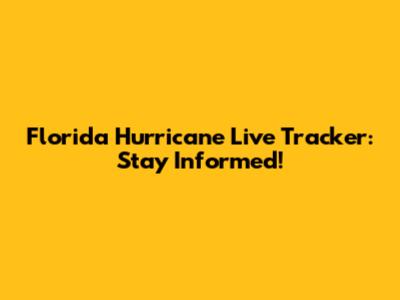 Florida Hurricane Live Tracker: Stay Informed!