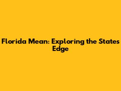 Florida Mean: Exploring the State's Edge