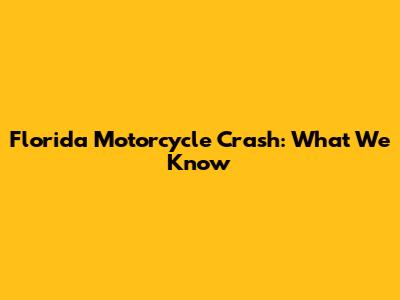 Florida Motorcycle Crash: What We Know