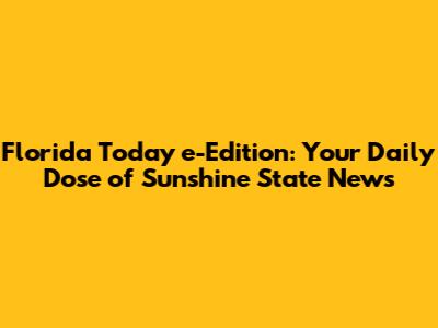 Florida Today e-Edition: Your Daily Dose of Sunshine State News