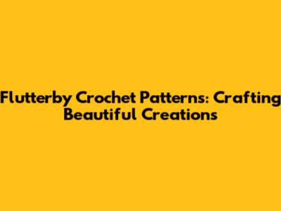 Flutterby Crochet Patterns: Crafting Beautiful Creations