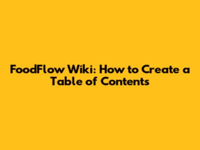 FoodFlow Wiki: How to Create a Table of Contents