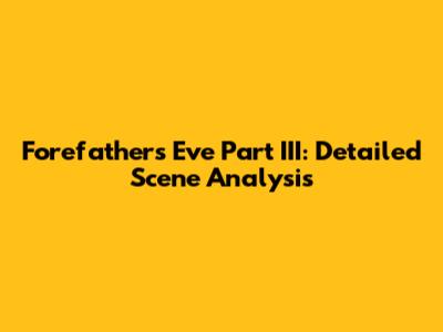 Forefathers' Eve Part III: Detailed Scene Analysis