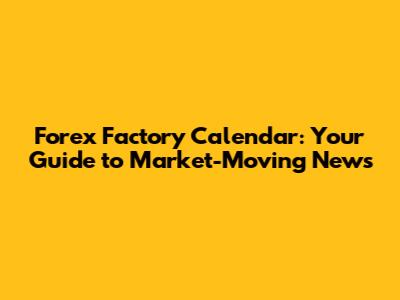 Forex Factory Calendar: Your Guide to Market-Moving News