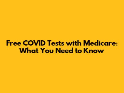 Free COVID Tests with Medicare: What You Need to Know