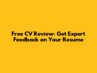 Free CV Review: Get Expert Feedback on Your Resume