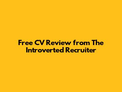 Free CV Review from The Introverted Recruiter