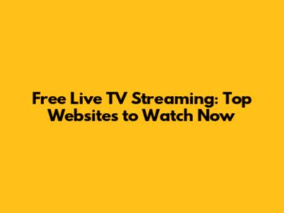 Free Live TV Streaming: Top Websites to Watch Now