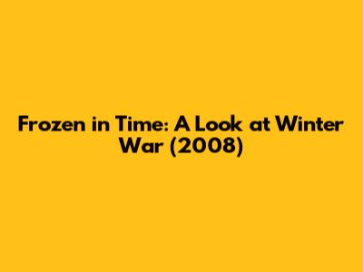 Frozen in Time: A Look at 'Winter War' (2008)