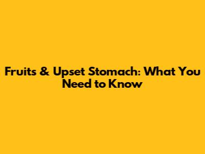 Fruits & Upset Stomach: What You Need to Know