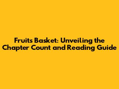 Fruits Basket: Unveiling the Chapter Count and Reading Guide