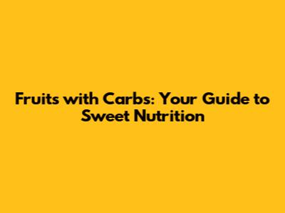 Fruits with Carbs: Your Guide to Sweet Nutrition