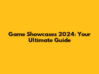 Game Showcases 2024: Your Ultimate Guide