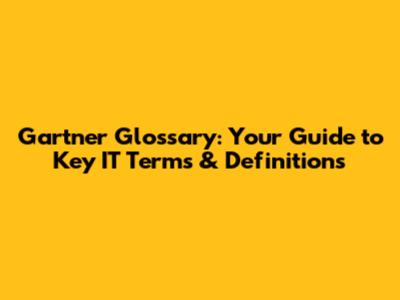 Gartner Glossary: Your Guide to Key IT Terms & Definitions