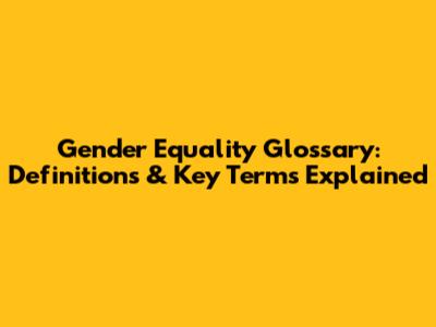 Gender Equality Glossary: Definitions & Key Terms Explained