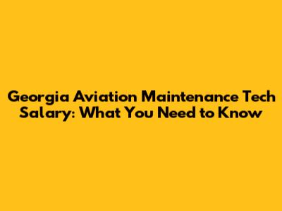 Georgia Aviation Maintenance Tech Salary: What You Need to Know