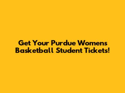Get Your Purdue Women's Basketball Student Tickets!