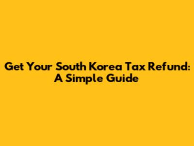 Get Your South Korea Tax Refund: A Simple Guide