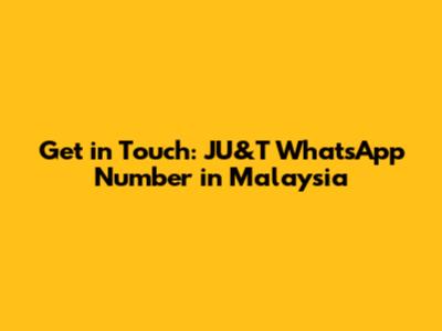 Get in Touch: JU&T WhatsApp Number in Malaysia