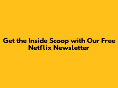 Get the Inside Scoop with Our Free Netflix Newsletter