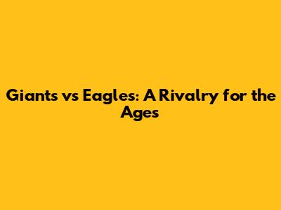Giants vs Eagles: A Rivalry for the Ages