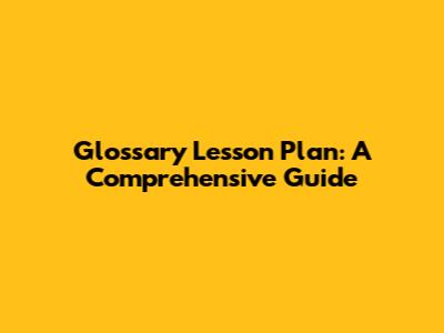 Glossary Lesson Plan: A Comprehensive Guide