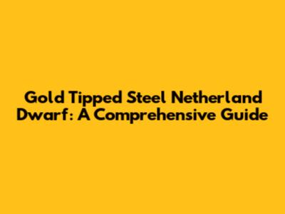 Gold Tipped Steel Netherland Dwarf: A Comprehensive Guide