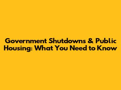Government Shutdowns & Public Housing: What You Need to Know