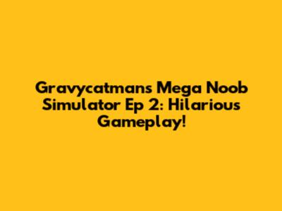 Gravycatman's Mega Noob Simulator Ep 2: Hilarious Gameplay!