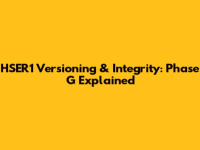 HSER1 Versioning & Integrity: Phase G Explained