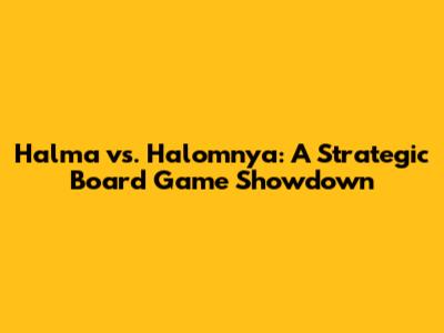 Halma vs. Halomnya: A Strategic Board Game Showdown