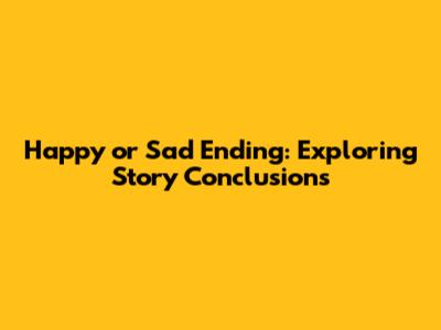 Happy or Sad Ending: Exploring Story Conclusions