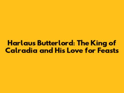 Harlaus Butterlord: The King of Calradia and His Love for Feasts