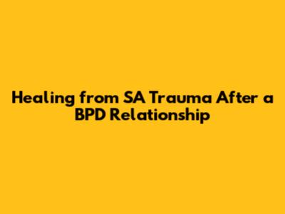 Healing from SA Trauma After a BPD Relationship