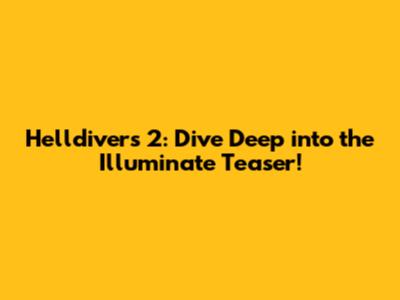 Helldivers 2: Dive Deep into the Illuminate Teaser!