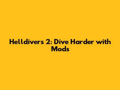 Helldivers 2: Dive Harder with Mods