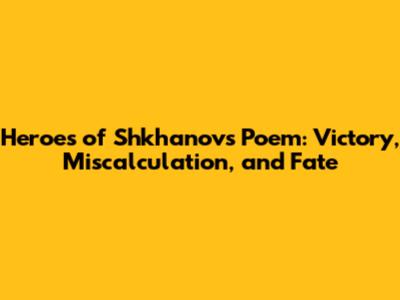 Heroes of Shkhanov's Poem: Victory, Miscalculation, and Fate