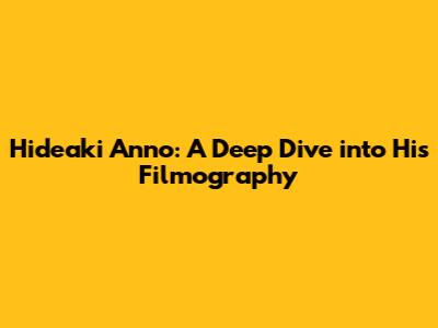 Hideaki Anno: A Deep Dive into His Filmography