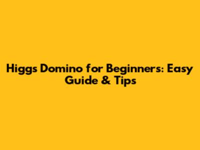 Higgs Domino for Beginners: Easy Guide & Tips