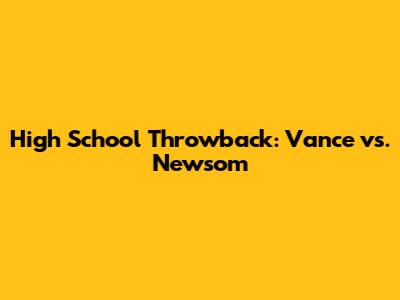 High School Throwback: Vance vs. Newsom