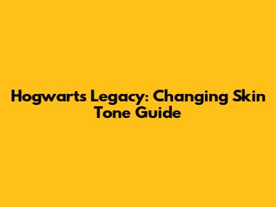 Hogwarts Legacy: Changing Skin Tone Guide